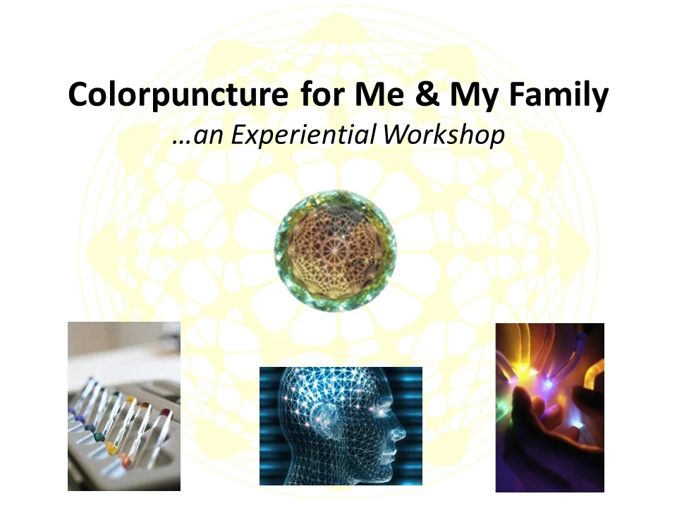 Colorpuncture for Me and My Family Colorpuncture for Me and My Family: an Esogetics Colorpuncture Class for health conscious individuals